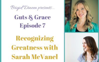 Guts & Grace – Episode 7: Recognizing Greatness with Sarah McVanel